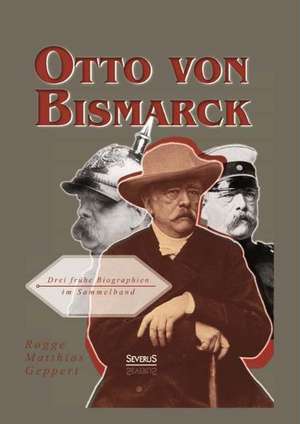 Otto Von Bismarck: Drei Fruhe Biographien Im Sammelband de Bernhard Rogge