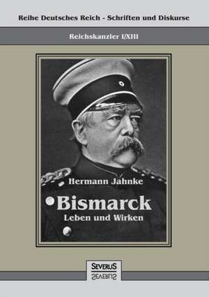 Reichskanzler Otto Von Bismarck - Leben Und Wirken: Historische Denkmale Des Fanatismus in Der Romisch-Katholischen Kirche. Erganzungswerk Zum Pfaffenspiegel de Hermann Jahnke