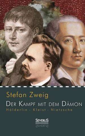 Holderlin - Kleist - Nietzsche: Der Kampf Mit Dem Damon de Stefan Zweig