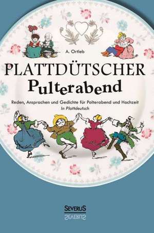 Plattdütscher Pulterabend: Reden, Ansprachen und Gedichte für Polterabend und Hochzeit. In Plattdeutsch de A. Ortleb