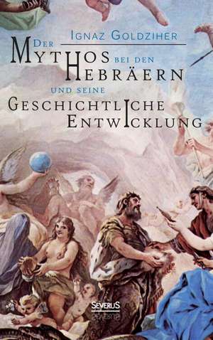 Der Mythos Bei Den Hebraern Und Seine Geschichtliche Entwicklung: Drama de Ignaz Goldziher