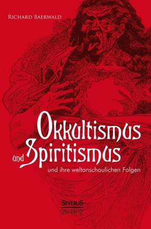 Okkultismus Und Spiritismus Und Ihre Weltanschaulichen Folgen: Femgerichte Und Hexenprozesse Vom 15. Bis Zum 18. Jahrhundert de Richard Baerwald