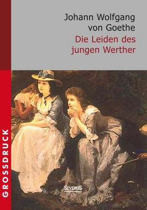 Die Leiden Des Jungen Werther. Grossdruck: Holderlin. Kleist. Tolstoi. Dostojewski. Stendhal. Nietzsche. Balzac. Casanova. Dickens. de Johann Wolfgang Goethe