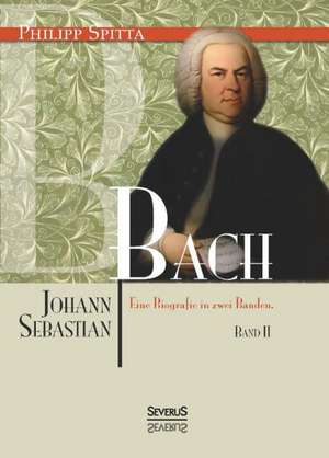 Johann Sebastian Bach. Eine Biografie in Zwei Banden. Band 2: Lustige Hamburger Geschichten. Mit Plattdeutsch de Philipp Spitta