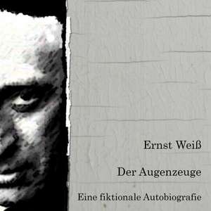 Der Augenzeuge. Eine fiktionale Biografie. de Ernst Weiß