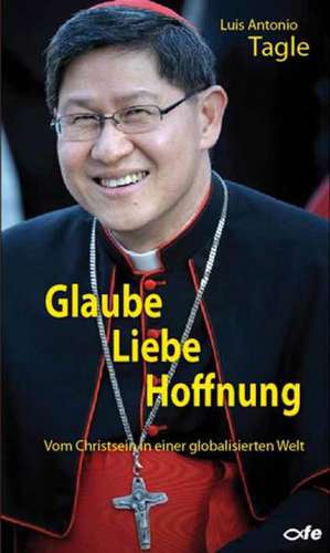 Glaube Liebe Hoffnung de Luis Antonio Tagle