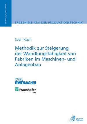 Methodik zur Steigerung der Wandlungsfähigkeit von Fabriken im Maschinen- und Anlagenbau de Sven Koch