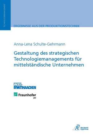 Gestaltung des strategischen Technologiemanagements für mittelständische Unternehmen de Anna-Lena Schulte-Gehrmann