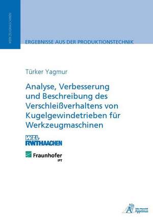 Analyse, Verbesserung und Beschreibung des Verschleißverhaltens von Kugelgewindetrieben für Werkzeugmaschinen de Türker Yagmur