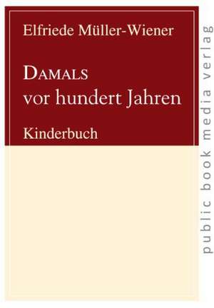 DAMALS vor hundert Jahren de Elfriede Müller-Wiener