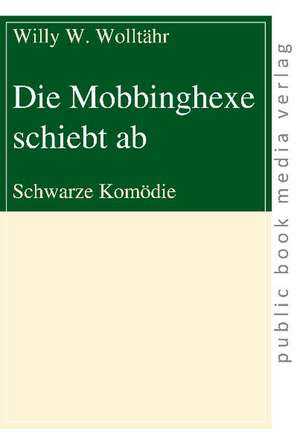 Die Mobbinghexe schiebt ab de Willy W. Wollthär