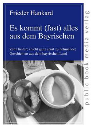 Es kommt (fast) alles aus dem Bayrischen de Frieder Hankard