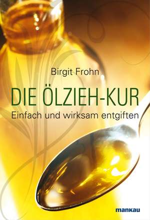 Die Ölzieh-Kur. Einfach und wirksam entgiften de Birgit Frohn