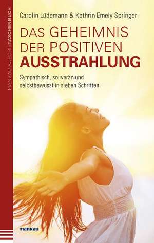 Das Geheimnis der positiven Ausstrahlung. Sympathisch, souverän und selbstbewusst in sieben Schritten de Carolin Lüdemann