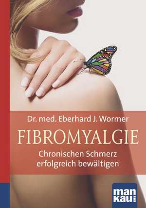 Fibromyalgie. Kompakt-Ratgeber de Eberhard J. Wormer