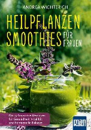 Heilpflanzen-Smoothies für Frauen de Andrea Wichterich