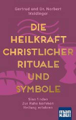 Die Heilkraft christlicher Rituale und Symbole de Norbert Weidinger