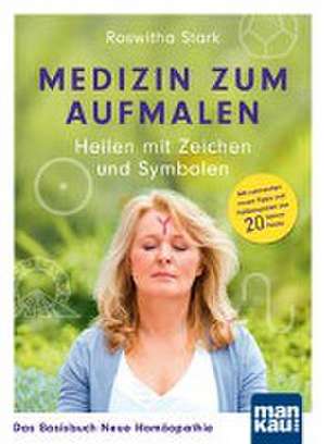 Medizin zum Aufmalen: Heilen mit Zeichen und Symbolen. Das Basisbuch Neue Homöopathie de Roswitha Stark