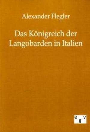 Das Königreich der Langobarden in Italien de Alexander Flegler