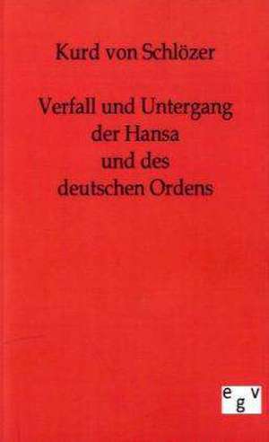 Verfall und Untergang der Hansa und des deutschen Ordens de Kurd von Schlözer