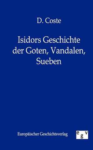 Isidors Geschichte der Goten, Vandalen, Sueben de D. Coste