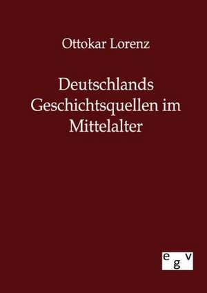 Deutschlands Geschichtsquellen im Mittelalter de Ottokar Lorenz