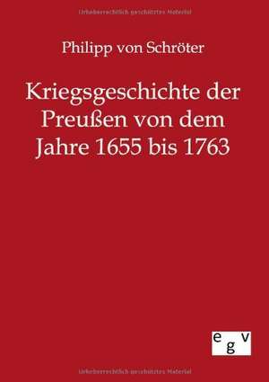 Kriegsgeschichte der Preußen von 1655 bis 1763 de Philipp von Schröter