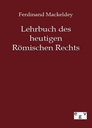 Lehrbuch des heutigen Römischen Rechts de Ferdinand Mackeldey