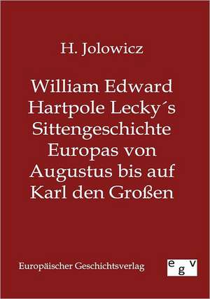 William Edward Hartpole Lecky´s Sittengeschichte Europas von Augustus bis auf Karl den Großen de H. Jolowicz