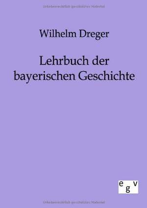 Lehrbuch der bayerischen Geschichte de Wilhelm Dreger