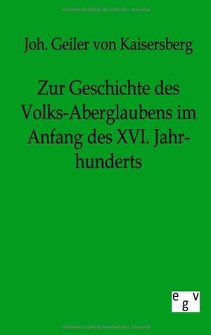 Zur Geschichte des Volks-Aberglaubens im Anfange des XVI. Jahrhunderts de Joh. Geiler von Kaisersberg