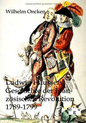 Ludwig Häussers Geschichte der Französischen Revolution 1789-1799 de Wilhelm Oncken