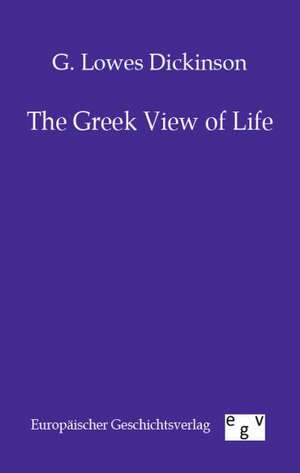 The Greek View of Life de G. Lowes Dickinson