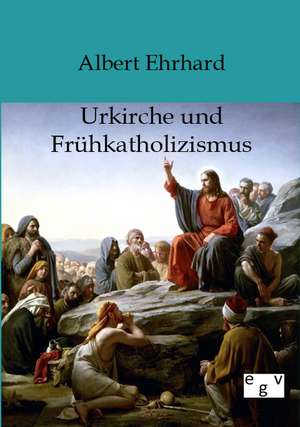 Urkiche und Frühkatholizismus de Albert Ehrhard