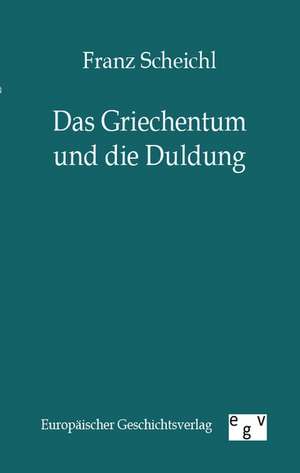 Das Griechentum und die Duldung de Franz Scheichl