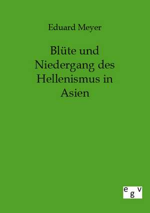 Blüte und Niedergang des Hellenismus in Asien de Eduard Meyer