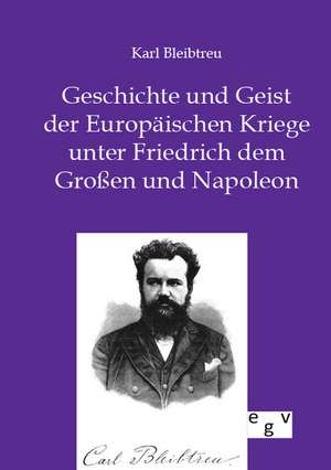 Geschichte und Geist der Europäischen Kriege unter Friedrich dem Großen und Napoleon de Karl Bleibtreu