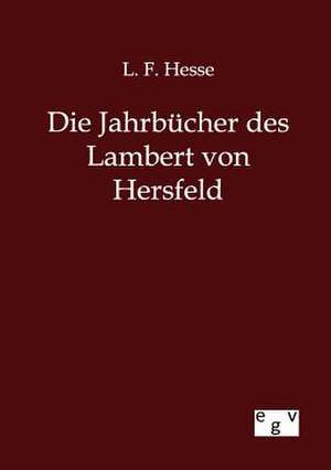 Die Jahrbücher des Lambert von Hersfeld de L. F. Hesse