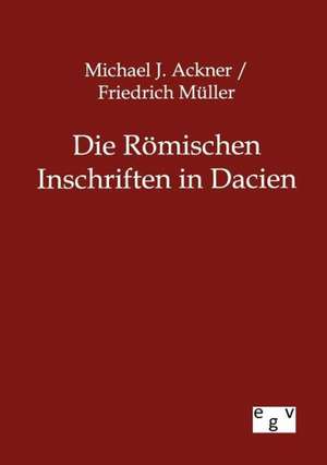 Die Römischen Inschriften in Dacien de Michael J Ackner