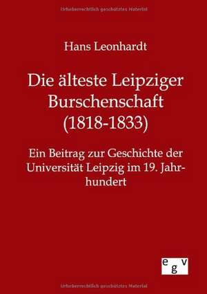 Die älteste Leipziger Burschenschaft (1818-1833) de Hans Leonhardt