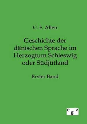 Geschichte der dänischen Sprache im Herzogtum Schleswig oder Südjütland de C. F. Allen