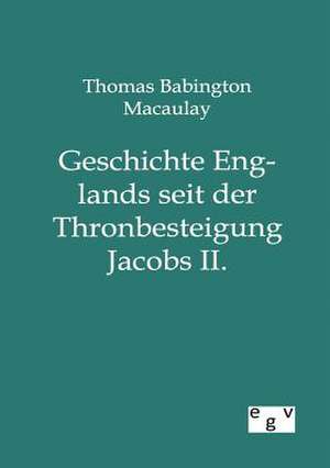 Geschichte Englands seit der Thronbesteigung Jacobs II. de Thomas Babington Macaulay