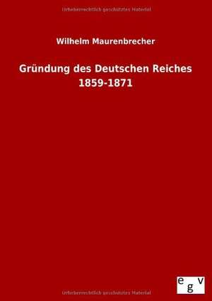 Gründung des Deutschen Reiches 1859-1871 de Wilhelm Maurenbrecher