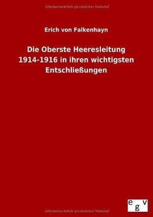 Die Oberste Heeresleitung 1914-1916 in ihren wichtigsten Entschließungen de Erich Von Falkenhayn