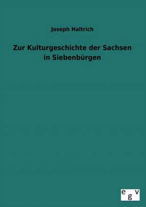 Zur Kulturgeschichte der Sachsen in Siebenbürgen de Joseph Haltrich