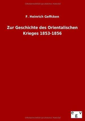 Zur Geschichte des Orientalischen Krieges 1853-1856 de F. Heinrich Geffcken