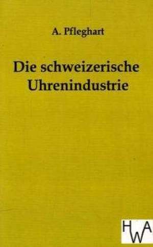 Die schweizerische Uhrenindustrie de A. Pfleghart