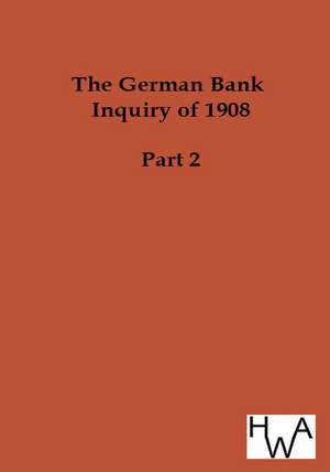 The German Bank Inquiry of 1908 de Ohne Autor