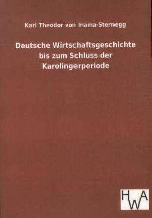 Deutsche Wirtschaftsgeschichte bis zum Schluss der Karolingerperiode de Karl Theodor Von Inama-Sternegg