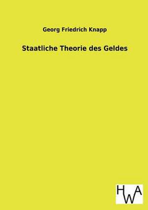 Staatliche Theorie Des Geldes: Ein Lehrbuch Von 1922. Fur Studierende Und Konstrukteure de Georg Friedrich Knapp